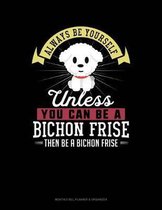 Always Be Yourself Unless You Can Be a Bichon Frise Then Be a Bichon Frise