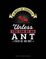 Always Be Yourself Unless You Can Be an Ant Then Be an Ant