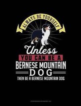 Always Be Yourself Unless You Can Be a Bernese Mountain Dog Then Be a Bernese Mountain Dog