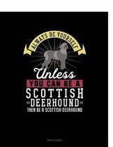Always Be Yourself Unless You Can Be a Scottish Deerhound Then Be a Scottish Deerhound
