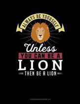 Always Be Yourself Unless You Can Be a Lion Then Be a Lion