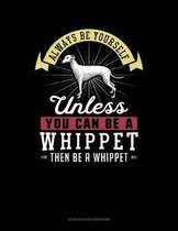 Always Be Yourself Unless You Can Be a Whippet Then Be a Whippet