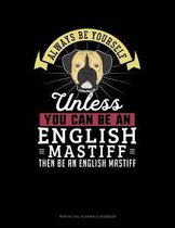Always Be Yourself Unless You Can Be an English Mastiff Then Be an English Mastiff