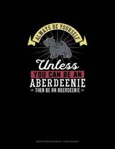 Always Be Yourself Unless You Can Be An Aberdeenie Then Be An Aberdeenie