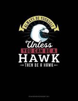 Always Be Yourself Unless You Can Be A Hawk Then Be A Hawk: Storyboard Notebook 16