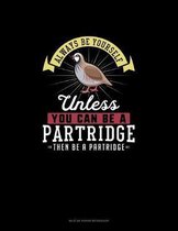 Always Be Yourself Unless You Can Be A Partridge Then Be A Partridge