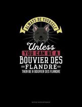 Always Be Yourself Unless You Can Be A Bouvier des Flandre Then Be A Bouvier des Flandre