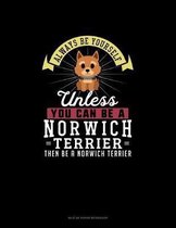 Always Be Yourself Unless You Can Be A Norwich Terrier Then Be A Norwich Terrier