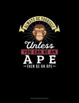 Always Be Yourself Unless You Can Be An Ape Then Be An Ape