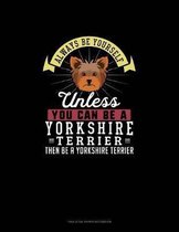 Always Be Yourself Unless You Can Be A Yorkshire Terrier Then Be A Yorkshire Terrier