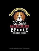 Always Be Yourself Unless You Can Be A Beagle Then Be A Beagle