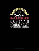 Always Be Yourself Unless You Can Be A Lagotto Romagnolo Then Be A Lagotto Romagnolo