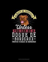 Always Be Yourself Unless You Can Be A Dogue de Bordeaux Then Be A Dogue de Bordeaux