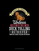 Always Be Yourself Unless You Can Be A Duck Tolling Retriever Then Be A Duck Tolling Retriever