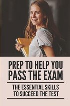 Prep To Help You Pass The Exam: The Essential Skills To Succeed The Test