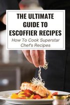 The Ultimate Guide To Escoffier Recipes: How To Cook Superstar Chef's Recipes