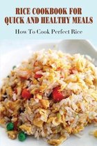 Rice Cookbook For Quick And Healthy Meals: How To Cook Perfect Rice