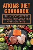 Atkins Diet Cookbook: The Ultimate Guide To Planning Your Atkins Diet With Tasty Recipes