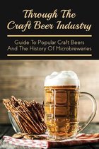 Through The Craft Beer Industry: Guide To Popular Craft Beers And The History Of Microbreweries
