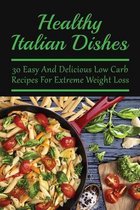 Healthy Italian Dishes: 30 Easy And Delicious Low Carb Recipes For Extreme Weight Loss
