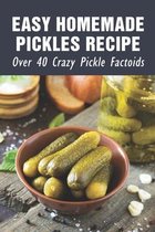 Easy Homemade Pickles Recipe: Over 40 Crazy Pickle Factoids