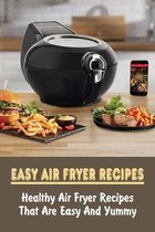 Easy Air Fryer Recipes: Healthy Air Fryer Recipes That Are Easy And Yummy