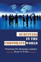Surviving In The Corporate World: Practices For Business Leaders Stuck In A Rut