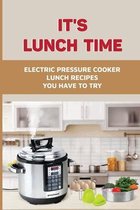 It's Lunch Time: Electric Pressure Cooker Lunch Recipes You Have To Try