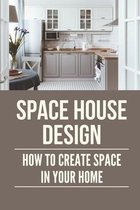 Space House Design: How To Create Space In Your Home