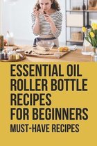 Essential Oil Roller Bottle Recipes For Beginners: Must-Have Recipes