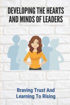 Developing The Hearts And Minds Of Leaders: Braving Trust And Learning To Rising