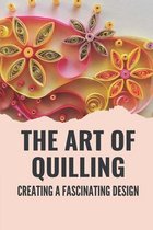 The Art Of Quilling: Creating A Fascinating Design