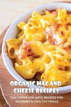 Organic Mac And Cheese Recipes: The Cookbook With Recipes For Gourmet & Healthy Meals