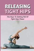Releasing Tight Hips: The Keys To Getting Rid Of Tight Hips Flexor