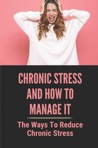 Chronic Stress And How To Manage It: The Ways To Reduce Chronic Stress