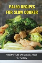 Paleo Cooking In A Slow Cooker: Recipes For Family Meals, Easy And Quick Guide For Beginners
