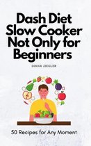 Dash Diet Slow Cooker Not Only for Beginners
