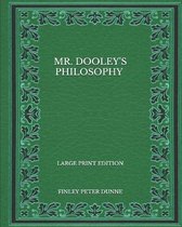 Mr. Dooley's Philosophy - Large Print Edition