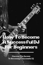 How To Become A Successful DJ For Beginners: Practical DJ Techniques With Examples