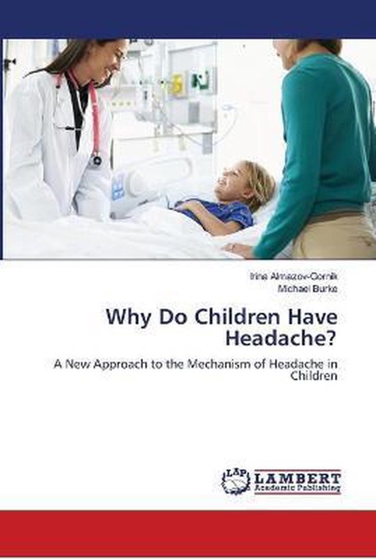 Why Do Children Have Headache?, Irina AlmazovGornik 9786139956418