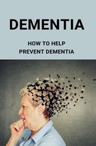 Dementia: How To Help Prevent Dementia