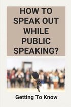 How To Speak Out While Public Speaking?: Getting To Know