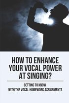 How To Enhance Your Vocal Power At Singing?: Getting To Know With The Vocal Homework Assignments