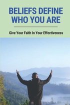 Beliefs Define Who You Are: Give Your Faith In Your Effectiveness