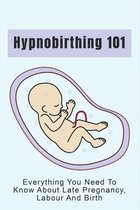 Hypnobirthing 101: Everything You Need To Know About Late Pregnancy, Labour And Birth