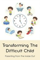 Transforming The Difficult Child: Parenting From The Inside Out