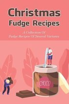 Christmas Fudge Recipes: A Collection Of Fudge Recipes Of Several Variants