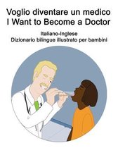 Italiano-Inglese Voglio diventare un medico / I Want to Become a Doctor Dizionario bilingue illustrato per bambini