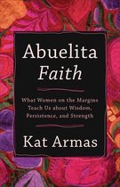 Abuelita Faith – What Women on the Margins Teach Us about Wisdom, Persistence, and Strength