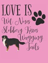 Love Is Wet Noses Slobbery Kisses Wagging Tails: Bernese Mountain Dog School Notebook 100 Pages Wide Ruled Paper